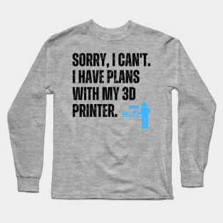 Sorry, I Can't. I Have Plans With My 3D Printer 2 Long Sleeve T-Shirt